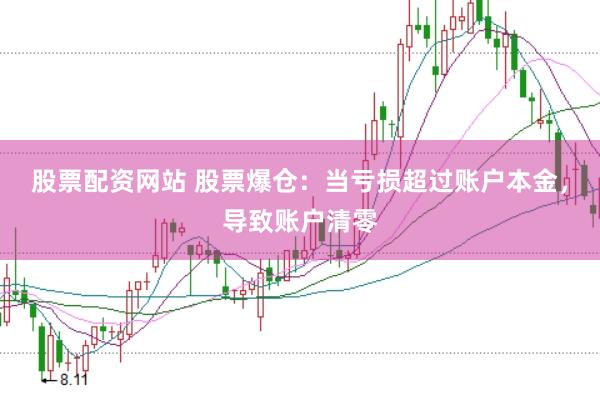 股票配资网站 股票爆仓：当亏损超过账户本金，导致账户清零