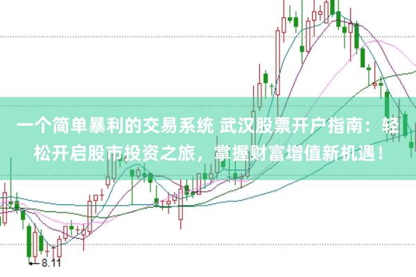 一个简单暴利的交易系统 武汉股票开户指南：轻松开启股市投资之旅，掌握财富增值新机遇！