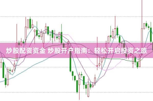 炒股配资资金 炒股开户指南：轻松开启投资之旅