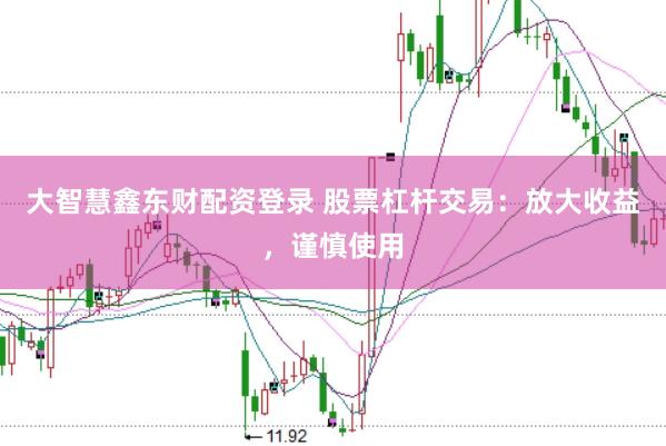 大智慧鑫东财配资登录 股票杠杆交易：放大收益，谨慎使用