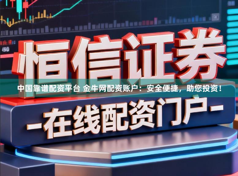 中国靠谱配资平台 金牛网配资账户：安全便捷，助您投资！